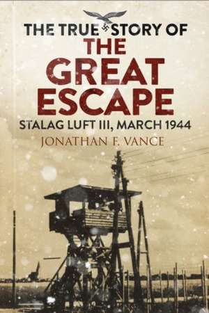 The True Story of the Great Escape de Jonathan Vance