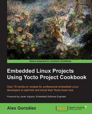 Embedded Linux Projects Using Yocto Project Cookbook de Alex Gonzalez