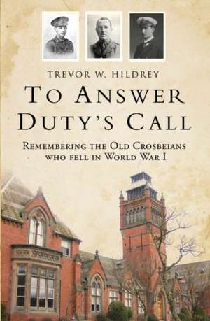 To Answer Duty’s Call: Remembering the Old Crosbeians who fell in World War I de Trevor W. Hildrey