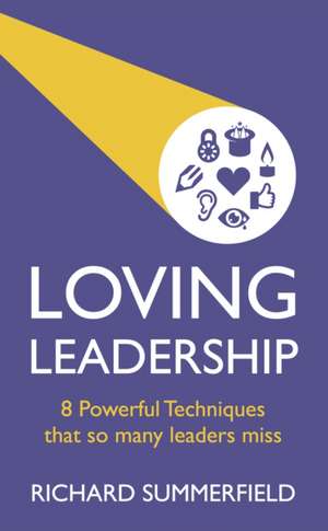 Loving Leadership - 8 Powerful Techniques That So Many Leaders Miss: Newton's Third Law Meets Mindfulness de Richard Summerfield