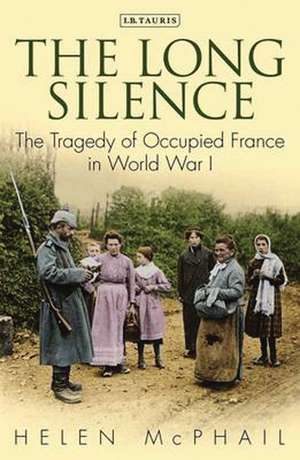 The Long Silence: The Tragedy of Occupied France in World War I de Helen McPhail