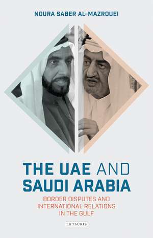 The UAE and Saudi Arabia: Border Disputes and International Relations in the Gulf de Noura Saber Al-Mazrouei