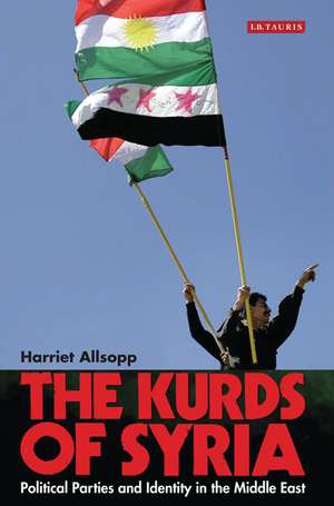 The Kurds of Syria: Political Parties and Identity in the Middle East de Harriet Allsopp