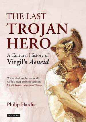 The Last Trojan Hero: A Cultural History of Virgil's Aeneid de Philip Hardie