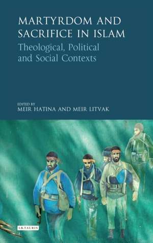 Martyrdom and Sacrifice in Islam: Theological, Political and Social Contexts de Meir Hatina