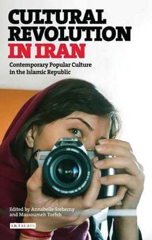 Cultural Revolution in Iran: Contemporary Popular Culture in the Islamic Republic de Annabelle Sreberny