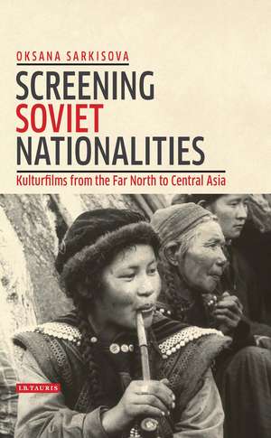 Screening Soviet Nationalities: Kulturfilms from the Far North to Central Asia de Oksana Sarkisova