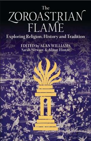 The Zoroastrian Flame: Exploring Religion, History and Tradition de Sarah Stewart