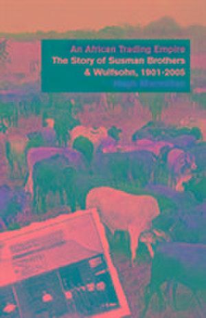 An African Trading Empire: The Story of Susman Brothers & Wulfsohn, 1901-2005 de Hugh MacMillan