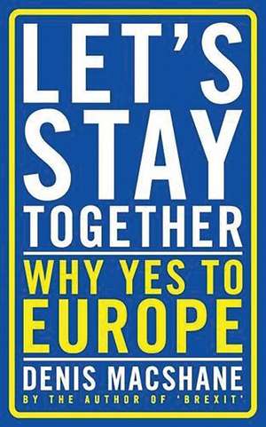 Let's Stay Together: Why Yes to Europe de Denis MacShane