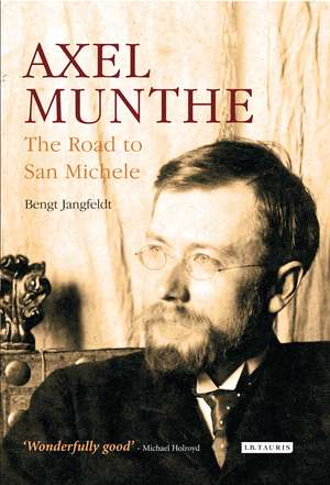 Axel Munthe: The Road to San Michele de Bengt Jangfeldt