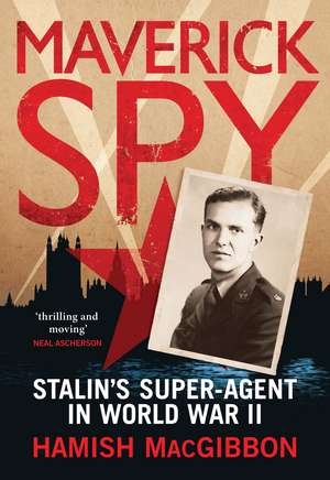 Maverick Spy: Stalin's Super-Agent in World War II de Hamish MacGibbon