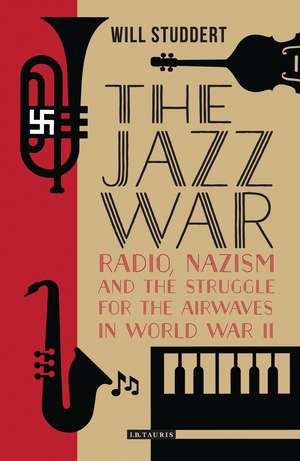 The Jazz War: Radio, Nazism and the Struggle for the Airwaves in World War II de Will Studdert