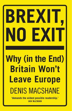 Brexit, No Exit: Why (in the End) Britain Won't Leave Europe de Denis MacShane