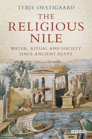 The Religious Nile: Water, Ritual and Society Since Ancient Egypt de Terje Oestigaard