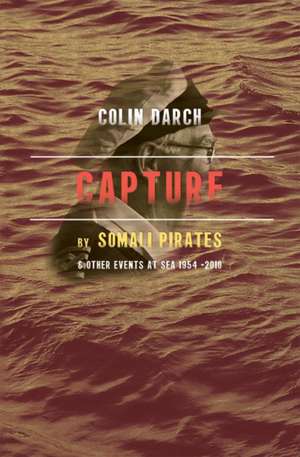 Capture by Somali Pirates & Other Events at Sea 1954-2010 de Colin Darch