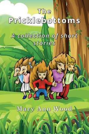 The Pricklebottoms: A collection of short stories de Mary Ann Wood