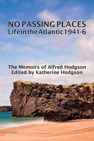 No Passing Places; Life in the Atlantic 1941-6 - The Memoirs of Alfred Hodgson de Alfred Hodgson