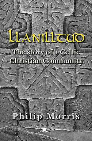 Llanilltud - The Story of a Celtic Christian Community de Philip Morris