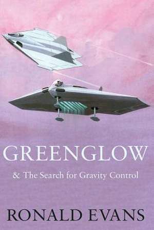 Greenglow & the Search for Gravity Control: And His Part in Saving the Planet from Wwiii de Ronald Evans