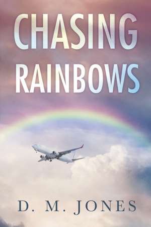 Chasing Rainbows de D. M. Jones