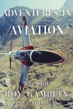 Adventures in Aviation de Wg Cdr Roy Gamblin Afc