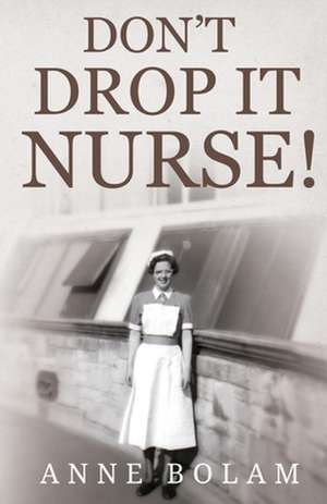 Don't Drop it Nurse! de Anne Bolam