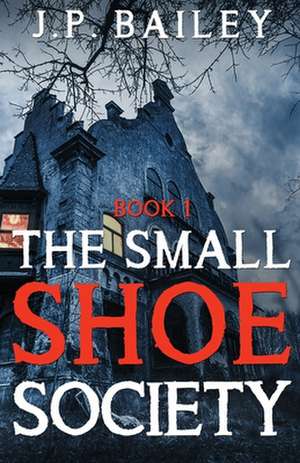 The Small Shoe Society - Book 1 de J P Bailey