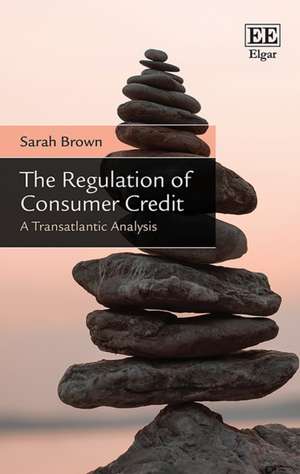 The Regulation of Consumer Credit – A Transatlantic Analysis de Sarah Brown