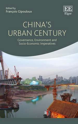 China′s Urban Century – Governance, Environment and Socio–Economic Imperatives de François Gipouloux