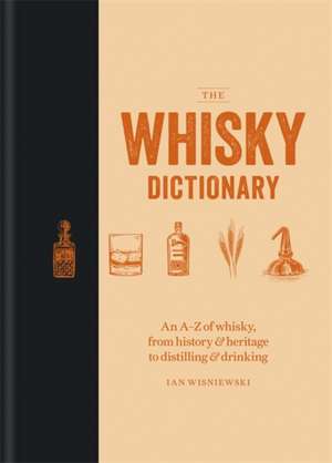 The Whisky Dictionary: An A-Z of whisky, from history & heritage to distilling & drinking de Ian Wisniewski