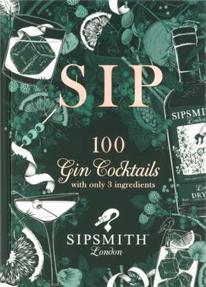 Sipsmith: Sip: 100 gin cocktails with only three ingredients de Sipsmith