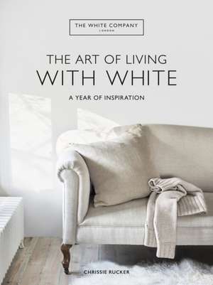 The White Company The Art of Living with White de Chrissie Rucker