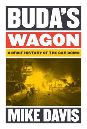 Buda's Wagon: A Brief History of the Car Bomb de Mike Davis