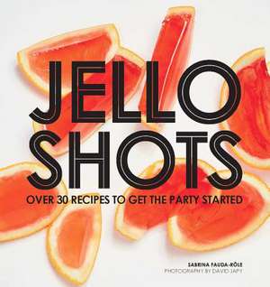 Jello Shots: Over 30 Recipes to Get the Party Started de Sabrina Fauda-Role