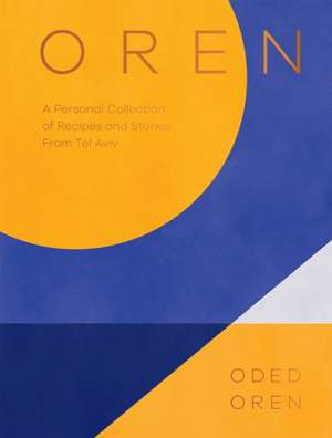 Oren: A Personal Collection of Recipes and Stories from Tel Aviv de Oded Oren