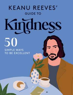 Keanu Reeves' Guide to Kindness *Osi* de Hardie Hardie Grant