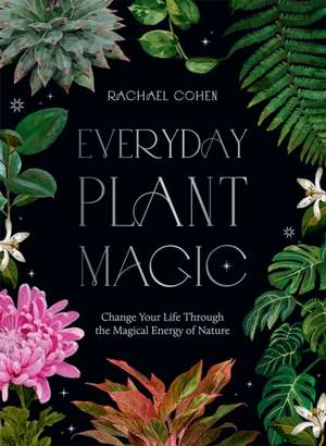 Everyday Plant Magic de Rachael Cohen