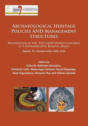 Archaeological Heritage Policies and Management Structures: Proceedings of the XVII Uispp World Congress (1-7 September 2014, Burgos, Spain) Sessions de Erika M. Robrahn-Gonzalez