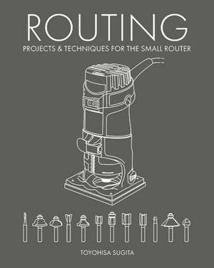 Routing - Projects & Techniques for the Small Router de Toyohisa Sugita