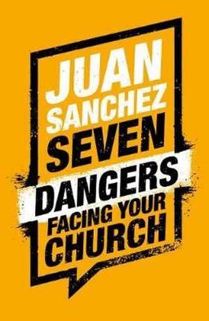 Seven Dangers Facing Your Church de Juan R Sanchez