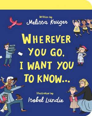 Wherever You Go, I Want You to Know Board Book de Melissa B Kruger