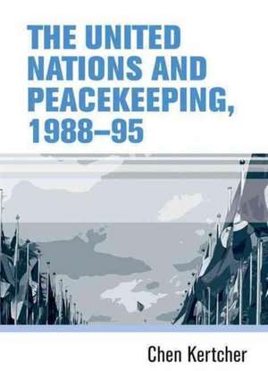 The United Nations and Peacekeeping, 198895 de Chen Kertcher