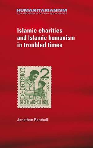 Islamic Charities and Islamic Humanism in Troubled Times de Jonathan Benthall