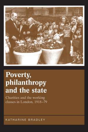 Poverty, Philanthropy and the State de Katharine Bradley