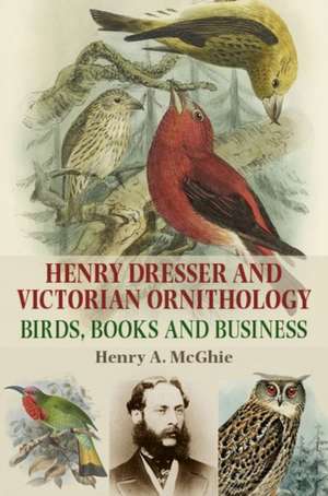 HENRY DRESSER VICTORIAN ORNITHOLOGY de Henry A. McGhie