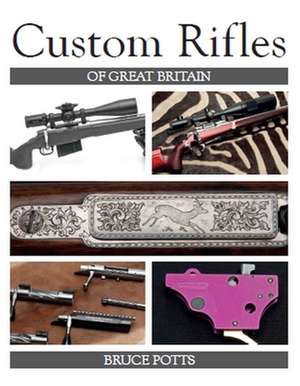 Custom Rifles of Great Britain de Bruce Potts