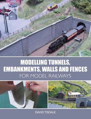 Modelling Tunnels, Embankments, Walls and Fences for Model Railways de David Tisdale