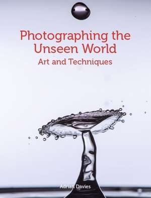 Davies, A: Photographing the Unseen World de Adrian Davies