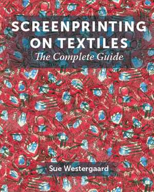 Screenprinting on Textiles de Sue Westergaard